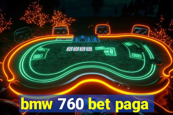 bmw 760 bet paga